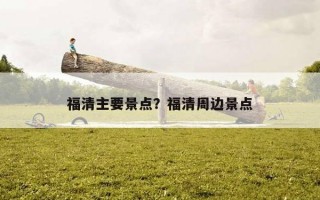 福清主要景點？福清周邊景點